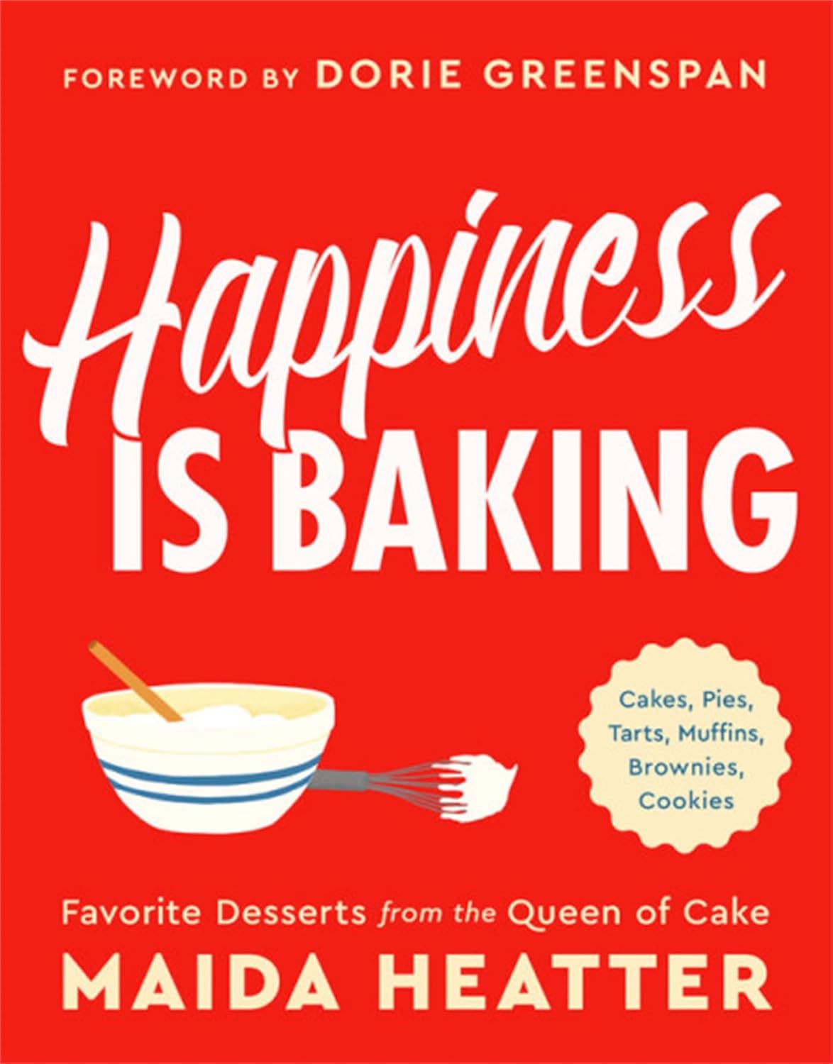 Happiness Is Baking : Cakes, Pies, Tarts, Muffins, Brownies, Cookies : Favorite Desserts from the Queen of Cake